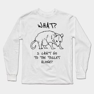 What? I can't go to the toilet alone? Long Sleeve T-Shirt